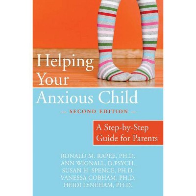 Helping Your Anxious Child - 2nd Edition by  Ronald Rapee & Ann Wignall & Susan Spence & Heidi Lyneham & Vanessa Cobham (Paperback)