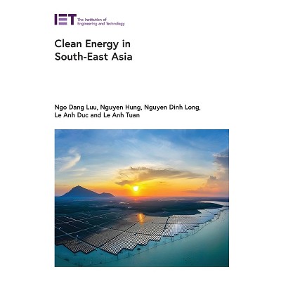Clean Energy in South-East Asia - (Energy Engineering) by  Ngo Dang Luu & Nguyen Hung & Nguyen Dinh Long & Le Anh Duc & Le Anh Tuan (Hardcover)