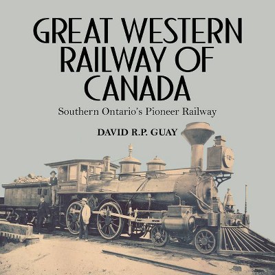 Great Western Railway of Canada - by  David R P Guay (Paperback)