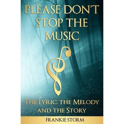 Please Don't Stop the Music - The Lyric, the Melody and the Story - by  Frankie Storm (Paperback)