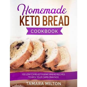 Homemade Keto Bread Cookbook - by  Tamara Milton (Paperback)