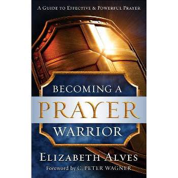 Becoming a Prayer Warrior - by  Elizabeth Alves (Paperback)