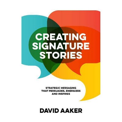 Creating Signature Stories - by  David Aaker (Paperback)