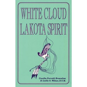 White Cloud, Lakota Spirit - by  Cecelia Ferretti Brownlow & Leslie S Wilner (Paperback) - 1 of 1