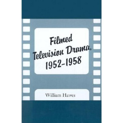 Filmed Television Drama, 1952-1958 - by  William Hawes (Paperback)