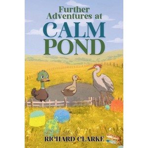 Further Adventures at Calm Pond - by  Richard Clarke (Paperback) - 1 of 1