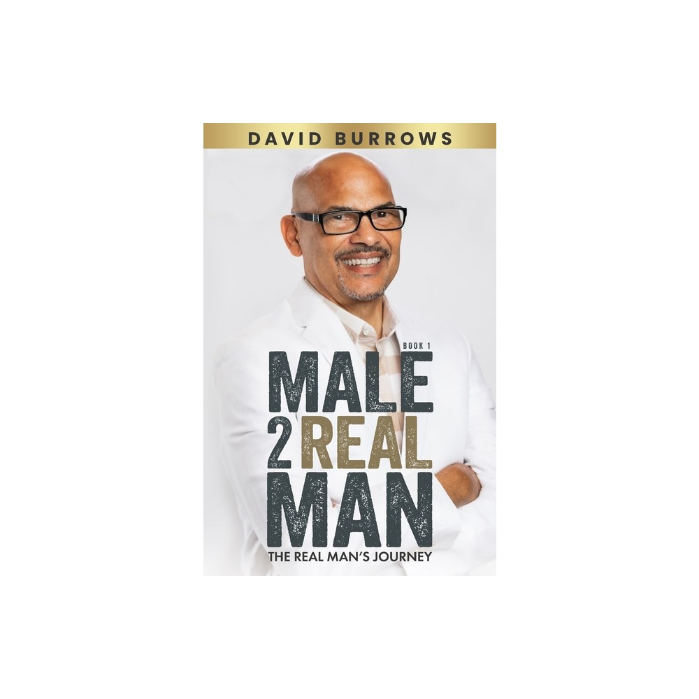 Male to Real Man - The Real Mans Journey - by David Burrows (Paperback)