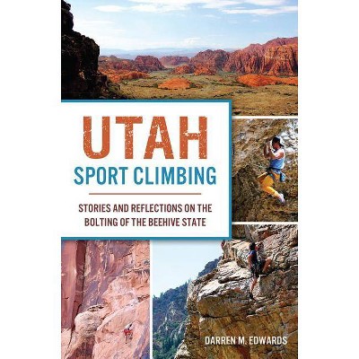 Utah Sport Climbing: Stories and Reflections on the Bolting - by Darren M. Edwards (Paperback)