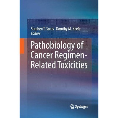 Pathobiology of Cancer Regimen-Related Toxicities - by  Stephen T Sonis & Dorothy M Keefe (Paperback)