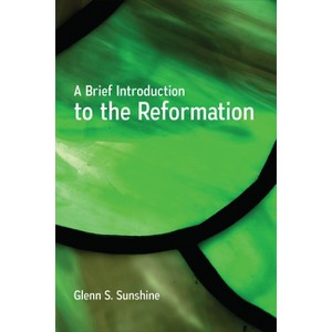 A Brief Introduction to the Reformation - by  Glenn S Sunshine (Paperback) - 1 of 1