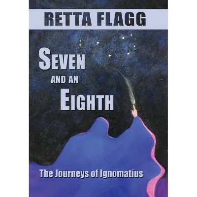 Seven And An Eighth - (The Journeys of Ignomatius) by  Retta Flagg (Paperback)