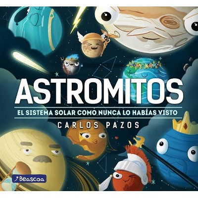 Astromitos: El Sistema Solar Como Nunca Antes Lo Habías Visto / Astromyths: The Solar System Like You Have Never Seen It Before - by  Carlos Pazos