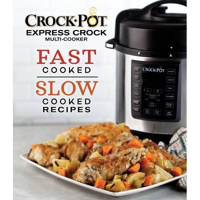 Crock-Pot Express Crock Multi-Cooker: Fast Cooked Slow Cooked Recipes - by  Publications International Ltd (Hardcover)