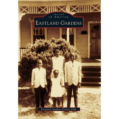 Eastland Gardens - (Images of America) by  Eastland Gardens Flower Club & Javier Barker (Paperback)