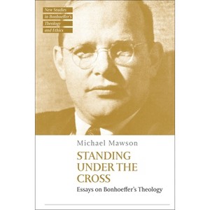 Standing Under the Cross - (T&t Clark New Studies in Bonhoeffer's Theology and Ethics) by  Michael Mawson (Paperback) - 1 of 1