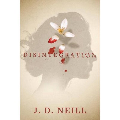 Disintegration - by  J D Neill (Paperback)