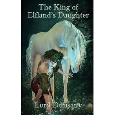 The King of Elfland's Daughter - by  Lord Dunsany & Edward Plunkett (Hardcover)