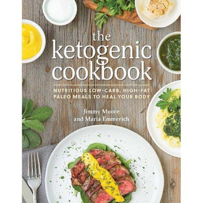 The Ketogenic Cookbook - by  Jimmy Moore & Maria Emmerich (Paperback)