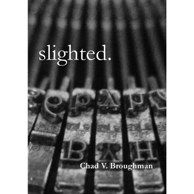 Slighted. - by  Chad V Broughman (Paperback)