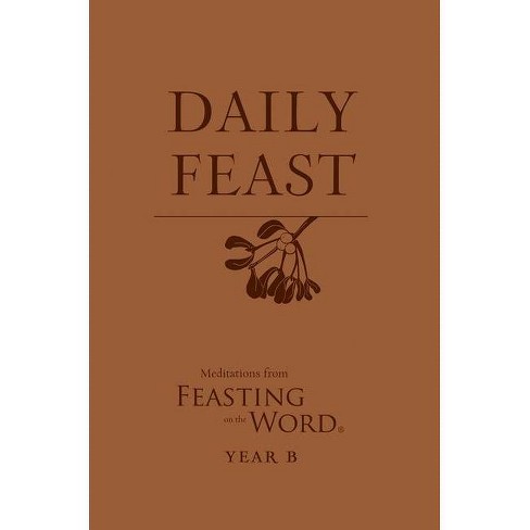 Daily Feast: Meditations from Feasting on the Word, Year B - by  Kathleen Long Bostrom & Elizabeth F Caldwell (Paperback) - image 1 of 1