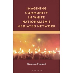 Imagining Community in White Nationalism's Mediated Network - by  Kevan A Feshami (Hardcover) - 1 of 1