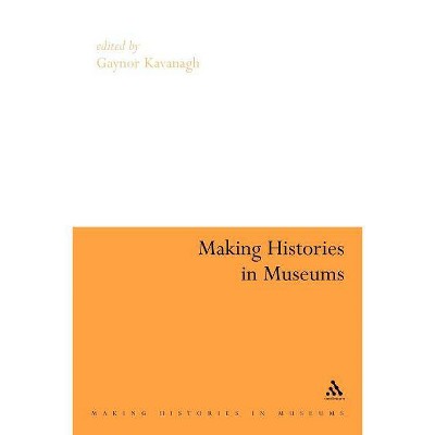 Making Histories in Museums - by  Gaynor Kavanagh (Paperback)