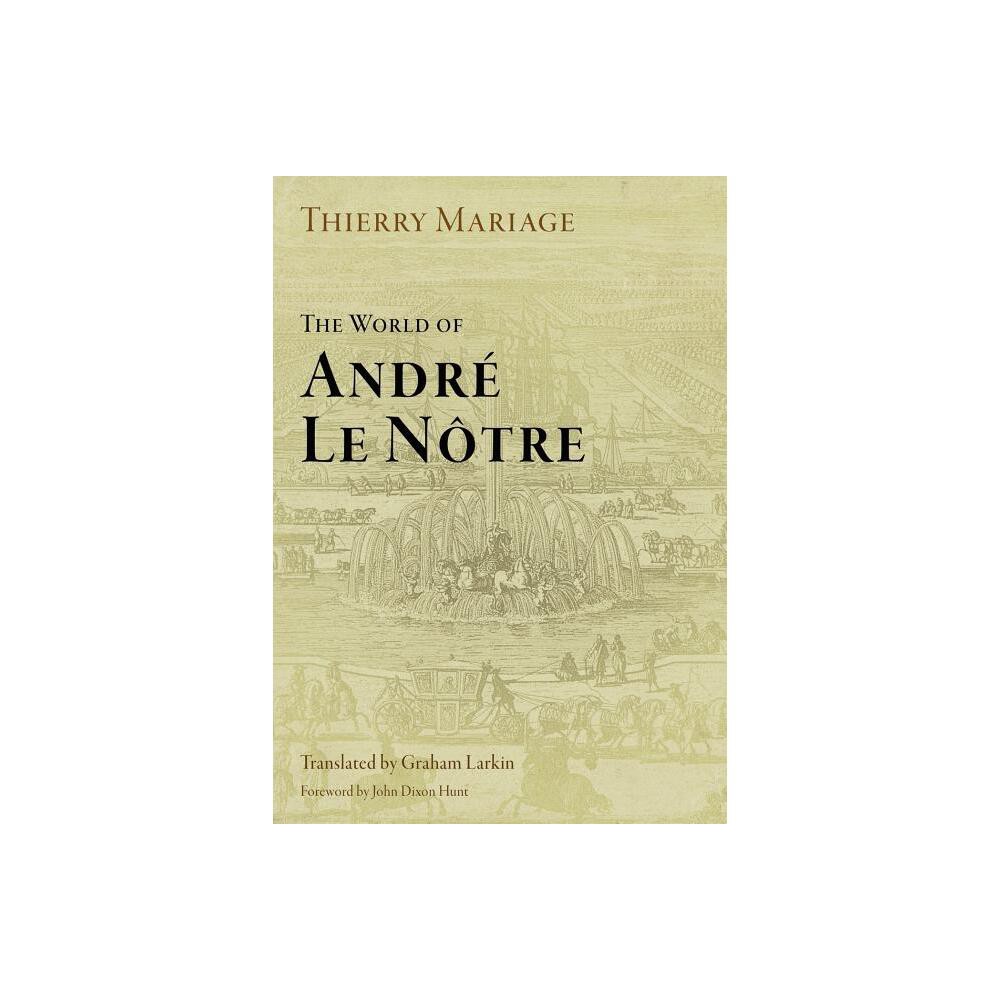 The World of Andr Le Ntre - (Penn Studies in Landscape Architecture) by Thierry Mariage (Paperback)