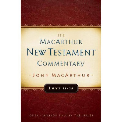 Luke 18-24 - (MacArthur New Testament Commentary) by  John MacArthur (Hardcover)