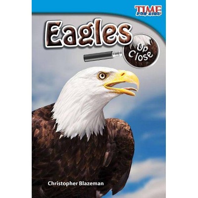 Eagles Up Close - (Time for Kids Nonfiction Readers: Level 2.3) 2nd Edition by  Christopher Blazeman (Paperback)