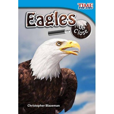 Eagles Up Close - (Time for Kids Nonfiction Readers: Level 2.3) 2nd Edition by  Christopher Blazeman (Paperback)