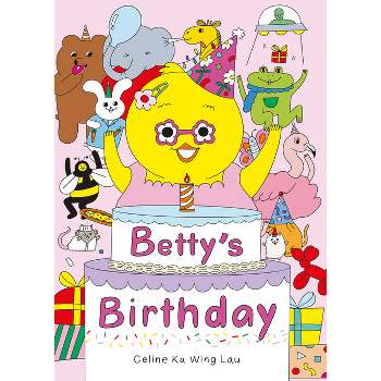 Betty's Birthday - by  Celine Ka Wing Lau (Hardcover)