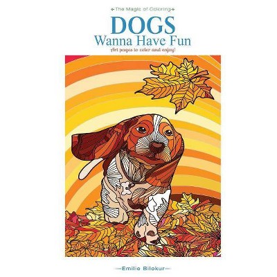 Dogs Wanna Have Fun - (The Magic of Coloring) by  Emilie Bilokur (Paperback)