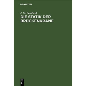 Die Statik Der Brückenkrane - by  J M Bernhard (Hardcover) - 1 of 1