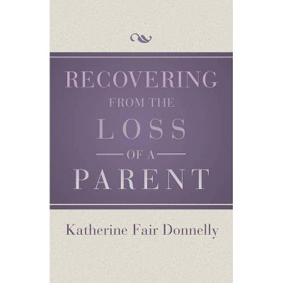 Recovering from the Loss of a Parent - by  Katherine Fair Donnelly (Paperback)