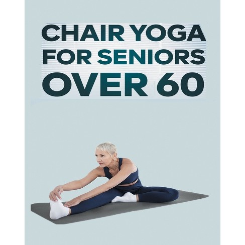 Chair Yoga for Seniors Over 60 - by Olivia Rose (Paperback)