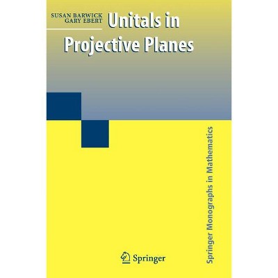Unitals in Projective Planes - (Springer Monographs in Mathematics) by  Susan Barwick & Gary Ebert (Paperback)