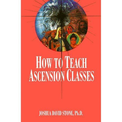 How to Teach Ascension Classes - (Easy-To-Read Encyclopedia of the Spiritual Path) by  Joshua David Stone (Paperback)