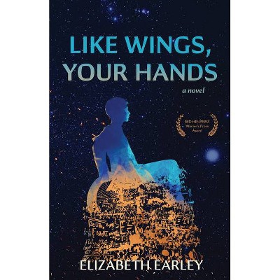 Like Wings, Your Hands - by  Elizabeth Earley (Paperback)