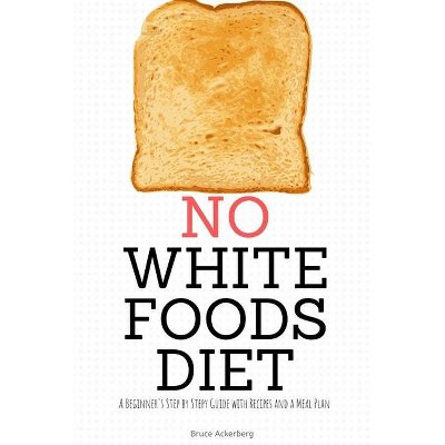 No White Foods Diet - by  Bruce Ackerberg (Paperback)