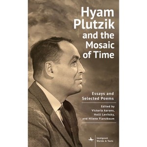 Hyam Plutzik and the Mosaic of Time - (Immigrant Worlds & Texts) by Victoria Aarons & Holli G Levitsky & Hilene Flanzbaum - 1 of 1
