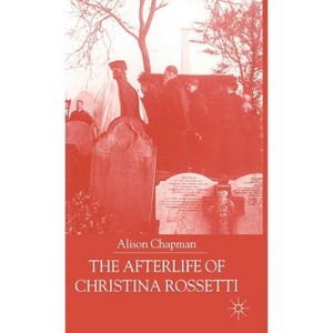 The Afterlife of Christina Rossetti - by  A Chapman (Hardcover) - 1 of 1