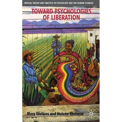 Toward Psychologies of Liberation - (Critical Theory and Practice in Psychology and the Human Sci) by  M Watkins & H Shulman (Paperback)