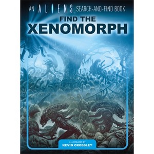 An Aliens Search-And-Find Book: Find the Xenomorph - by  Kevin Crossley (Hardcover) - 1 of 1