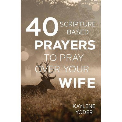 40 Scripture-based Prayers to Pray Over Your Wife - by  Kaylene Yoder (Paperback)