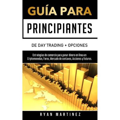 Guía para principiantes de Day Trading + Opciones - (Trading Life) by  Ryan Martinez (Paperback)