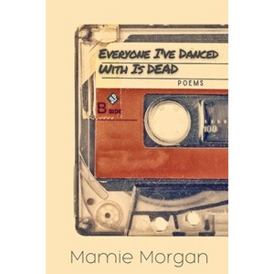 Everyone I've Danced With Is Dead - by  Mamie Morgan (Paperback) - 1 of 1