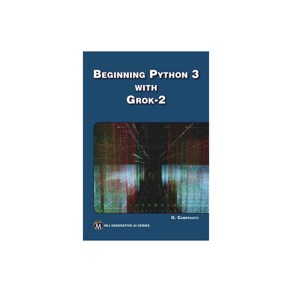 Beginning Python 3 with Grok 2 - (MLI Generative AI) by Oswald Campesato (Paperback)