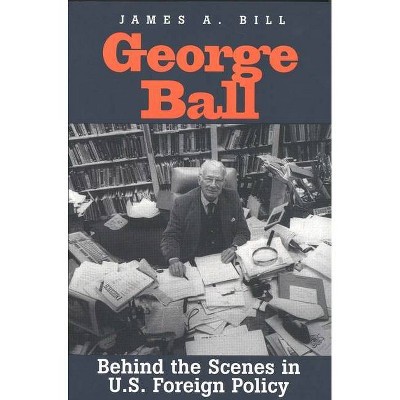 George Ball - by  James A Bill (Paperback)