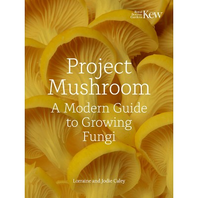 Project Mushroom - by  Lorraine Caley & Jodie Bryan & Kew Royal Botanic Gardens (Hardcover)