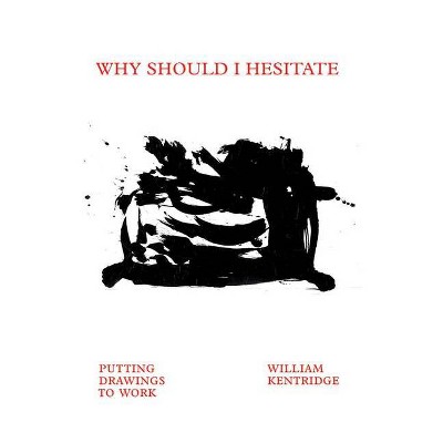 William Kentridge: Why Should I Hesitate - (Hardcover)